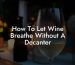 How To Let Wine Breathe Without A Decanter