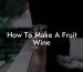 How To Make A Fruit Wine