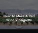 How To Make A Red Wine Vinaigrette