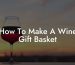 How To Make A Wine Gift Basket
