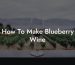How To Make Blueberry Wine