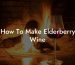 How To Make Elderberry Wine