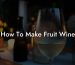 How To Make Fruit Wine