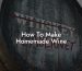 How To Make Homemade Wine