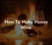 How To Make Honey Wine