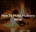 How To Make Mulberry Wine