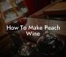 How To Make Peach Wine