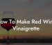 How To Make Red Wine Vinaigrette