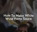 How To Make White Wine Pasta Sauce
