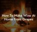 How To Make Wine At Home From Grapes