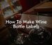 How To Make Wine Bottle Labels