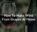 How To Make Wine From Grapes At Home