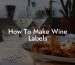 How To Make Wine Labels