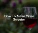 How To Make Wine Sweeter