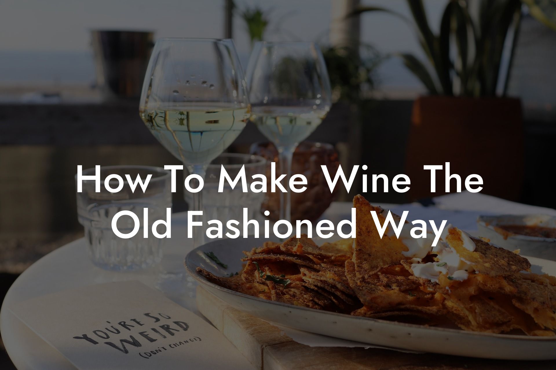 How To Make Wine The Old Fashioned Way