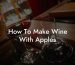 How To Make Wine With Apples