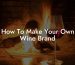 How To Make Your Own Wine Brand