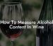 How To Measure Alcohol Content In Wine