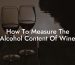 How To Measure The Alcohol Content Of Wine