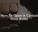 How To Open A Corked Wine Bottle