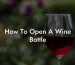 How To Open A Wine Bottle