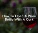 How To Open A Wine Bottle With A Cork
