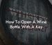 How To Open A Wine Bottle With A Key