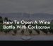 How To Open A Wine Bottle With Corkscrew