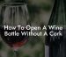 How To Open A Wine Bottle Without A Cork