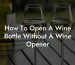How To Open A Wine Bottle Without A Wine Opener