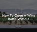 How To Open A Wine Bottle Without