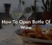 How To Open Bottle Of Wine