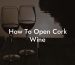 How To Open Cork Wine