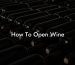 How To Open Wine