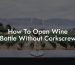 How To Open Wine Bottle Without Corkscrew
