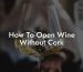 How To Open Wine Without Cork