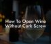 How To Open Wine Without Cork Screw