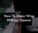 How To Open Wine Without Opener