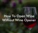 How To Open Wine Without Wine Opener
