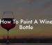 How To Paint A Wine Bottle
