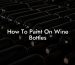 How To Paint On Wine Bottles