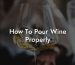 How To Pour Wine Properly
