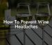 How To Prevent Wine Headaches
