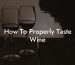 How To Properly Taste Wine