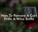 How To Remove A Cork From A Wine Bottle