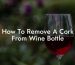How To Remove A Cork From Wine Bottle