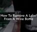 How To Remove A Label From A Wine Bottle