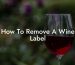 How To Remove A Wine Label