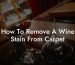 How To Remove A Wine Stain From Carpet