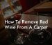 How To Remove Red Wine From A Carpet